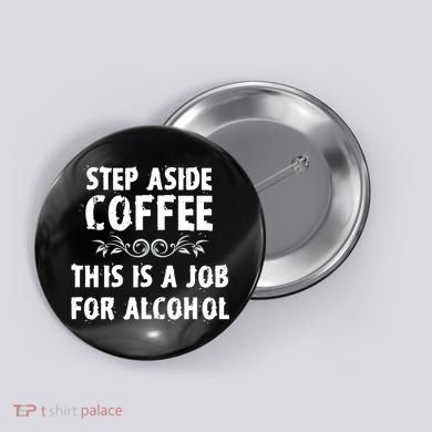 Step Aside Coffee This Is A Job For Alcohol Funny Button