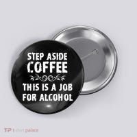 Step Aside Coffee This Is A Job For Alcohol Funny Button thumb 0