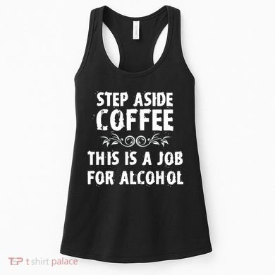 Step Aside Coffee This Is A Job For Alcohol Funny Women's Tank Top