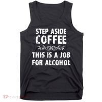 Step Aside Coffee This Is A Job For Alcohol Funny Tank Top thumb 0