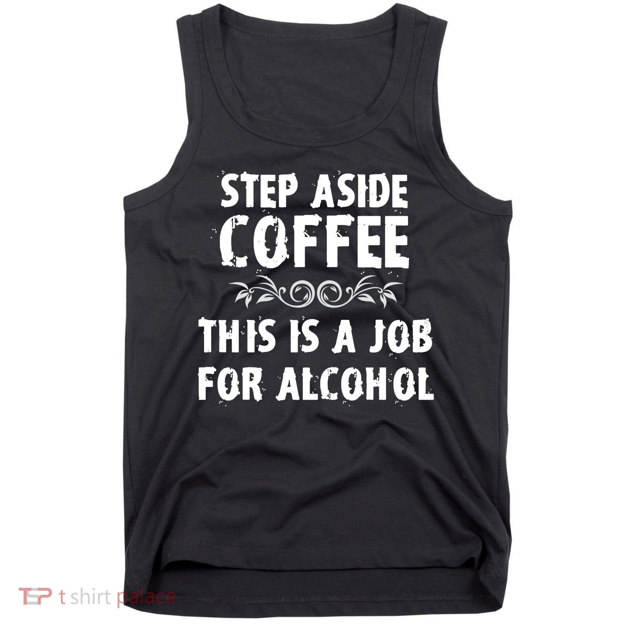 Step Aside Coffee This Is A Job For Alcohol Funny Tank Top