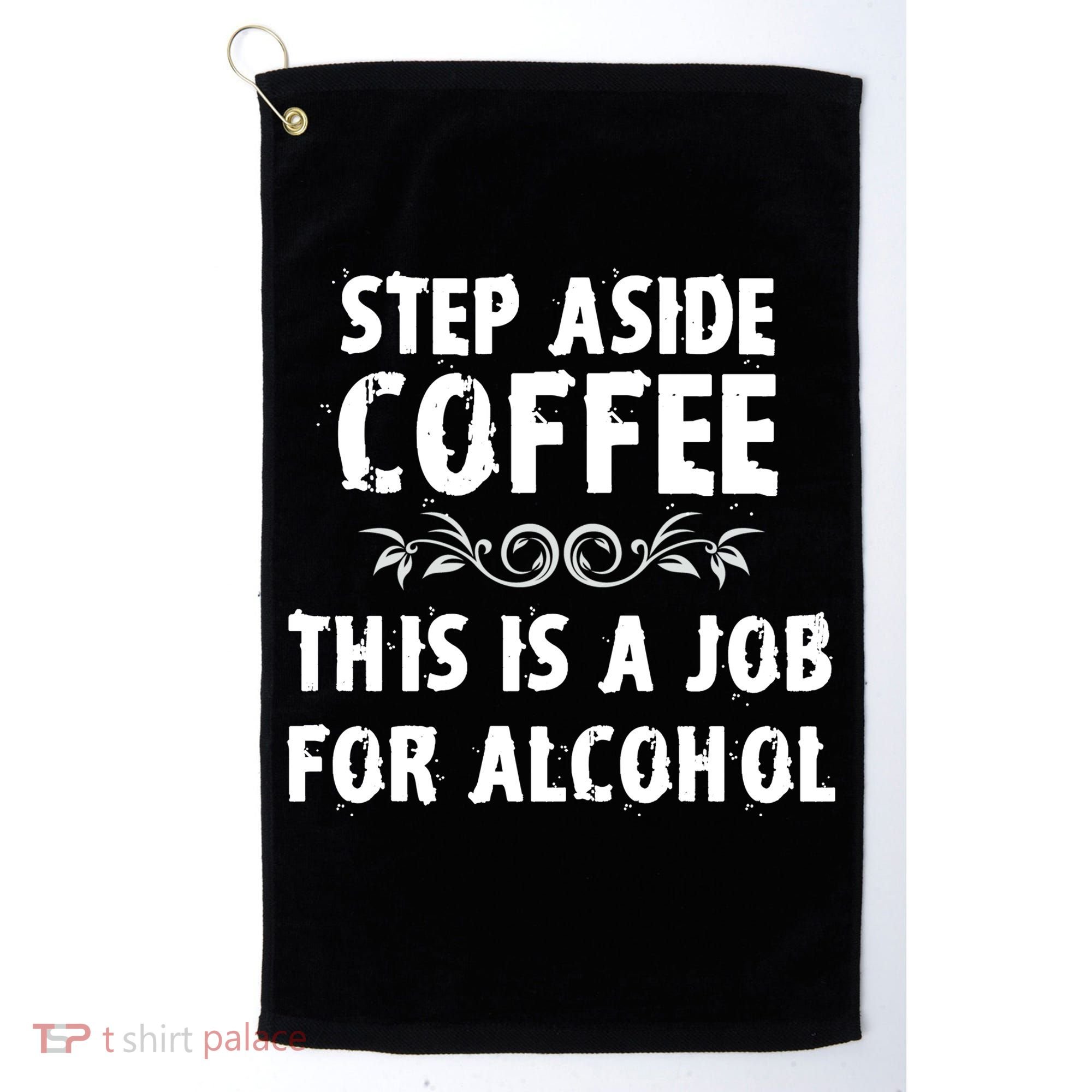 Step Aside Coffee This Is A Job For Alcohol Funny Golf Towel
