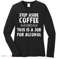 Step Aside Coffee This Is A Job For Alcohol Funny Women's Long Sleeve Shirt thumb 0