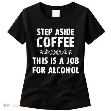 Step Aside Coffee This Is A Job For Alcohol Funny Women's T-Shirt