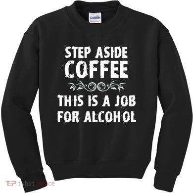 Step Aside Coffee This Is A Job For Alcohol Funny Kids Sweatshirt