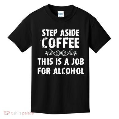 Step Aside Coffee This Is A Job For Alcohol Funny Kids T-Shirt