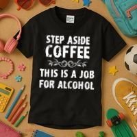 Step Aside Coffee This Is A Job For Alcohol Funny Kids T-Shirt thumb 3