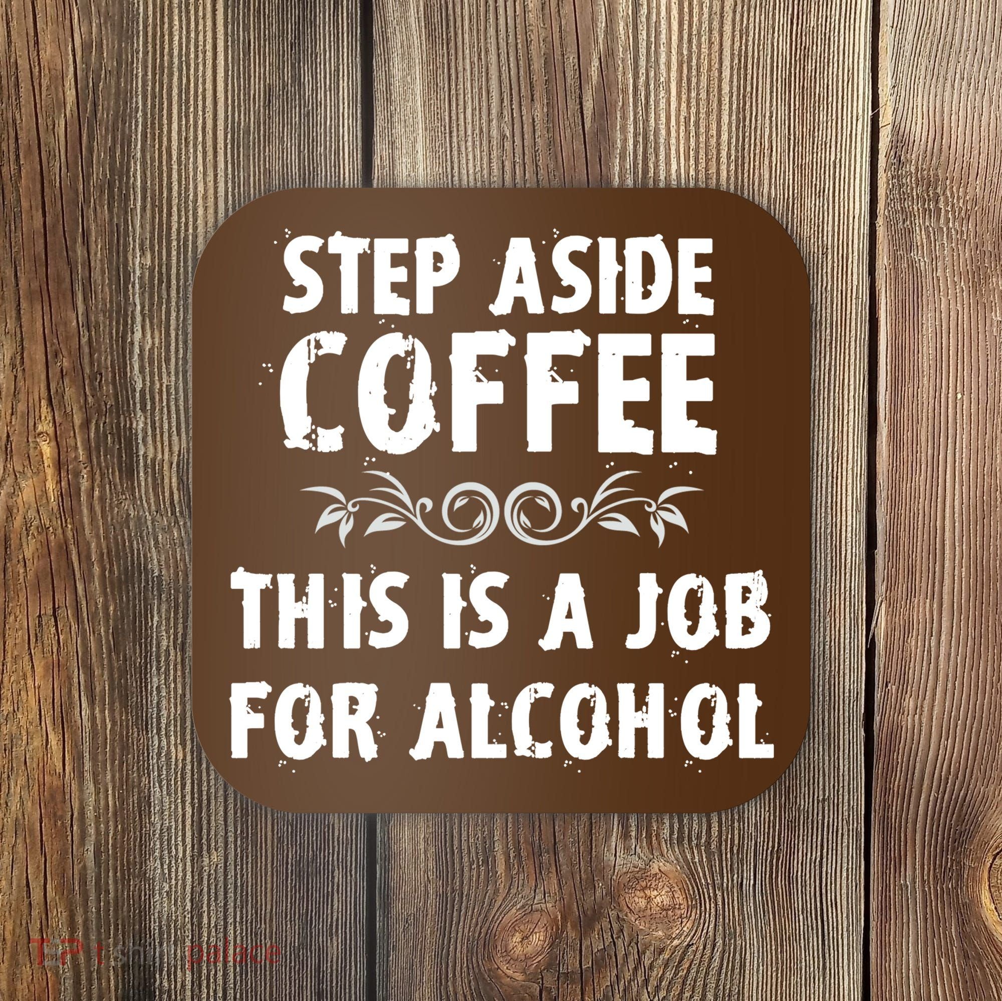 Step Aside Coffee This Is A Job For Alcohol Funny Coaster