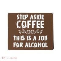 Step Aside Coffee This Is A Job For Alcohol Funny Mousepad thumb 0