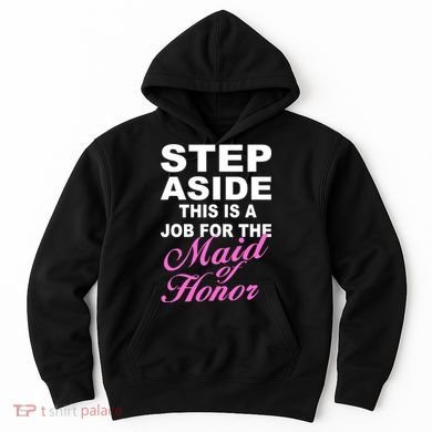 Step Aside This Is A Job For The Maid of Honor Hoodie