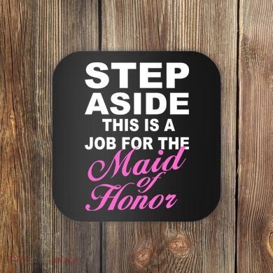 Step Aside This Is A Job For The Maid of Honor Coaster