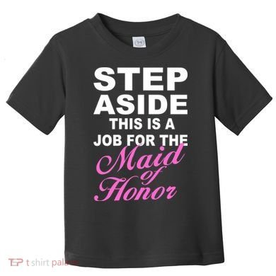 Step Aside This Is A Job For The Maid of Honor Toddler T-Shirt