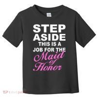 Step Aside This Is A Job For The Maid of Honor Toddler T-Shirt thumb 0