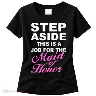 Step Aside This Is A Job For The Maid of Honor Women's T-Shirt
