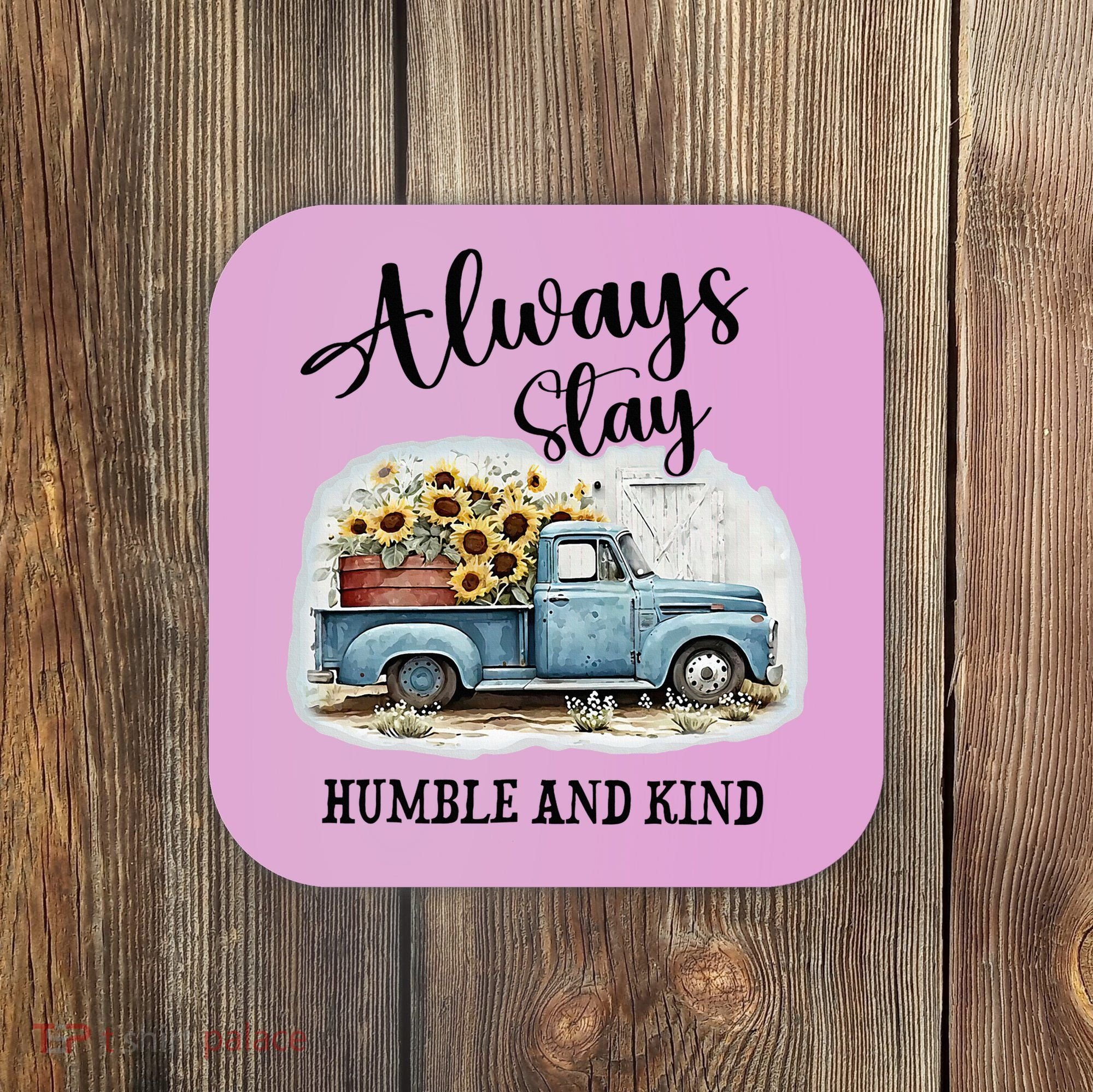 Sunflower Truck Farm Always Stay Humble And Kind Coaster