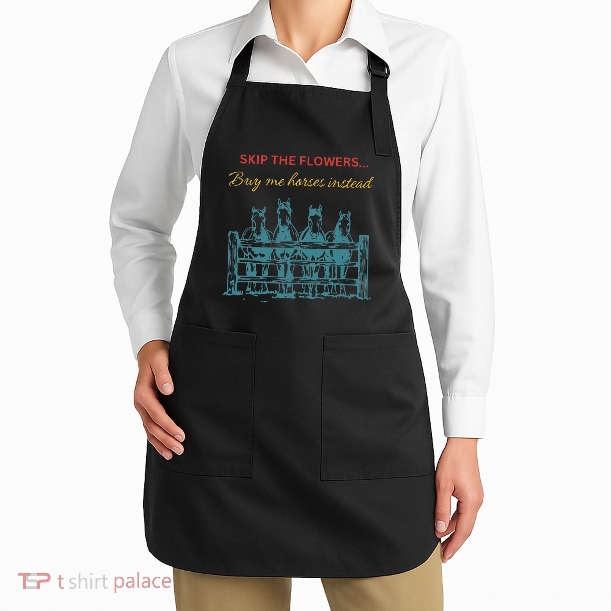 Skip The Flowers... Buy Me Horses Instead Apron