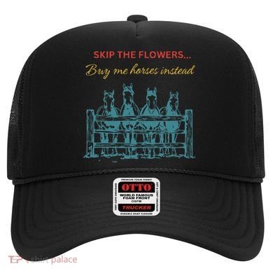 Skip The Flowers... Buy Me Horses Instead Hat