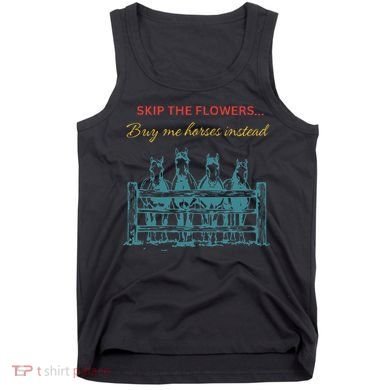 Skip The Flowers... Buy Me Horses Instead Tank Top