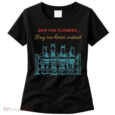 Skip The Flowers... Buy Me Horses Instead Women's T-Shirt