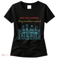 Skip The Flowers... Buy Me Horses Instead Women's T-Shirt thumb 0
