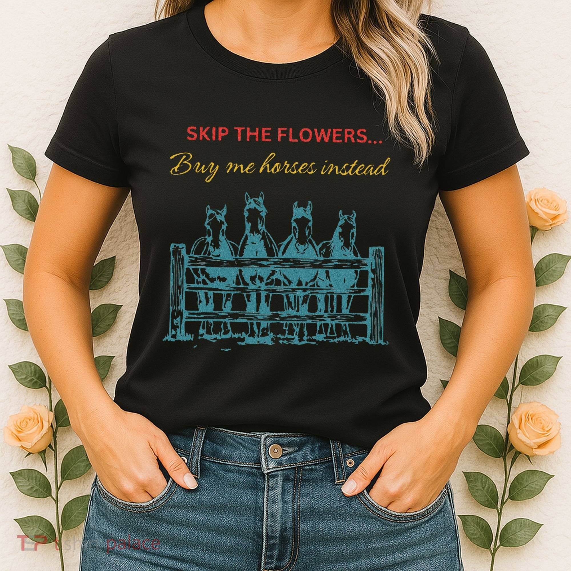 Skip The Flowers... Buy Me Horses Instead Women's T-Shirt