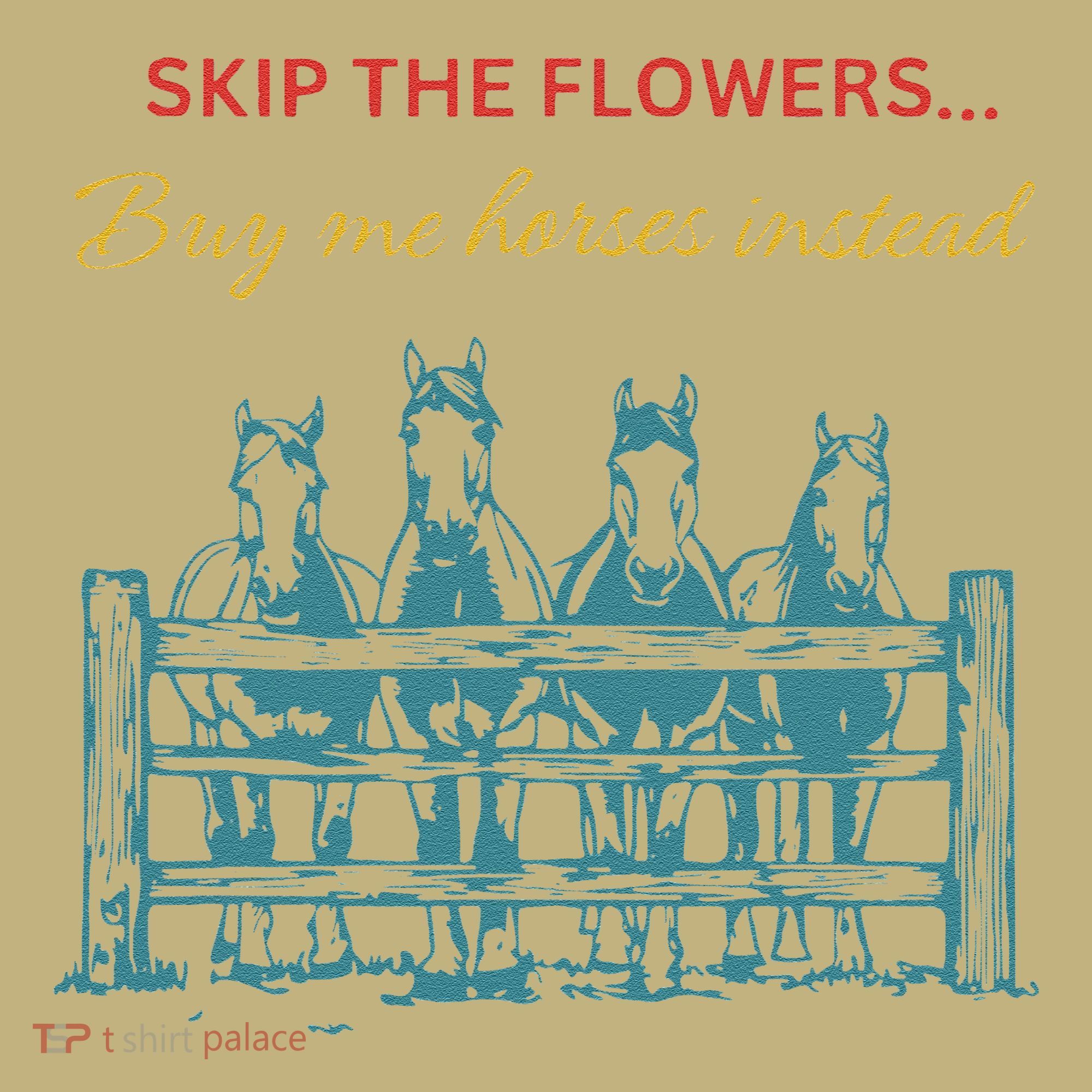 Skip The Flowers... Buy Me Horses Instead T-Shirt