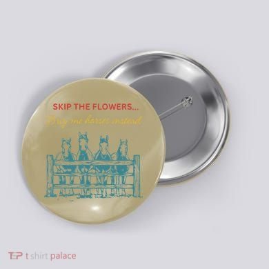 Skip The Flowers... Buy Me Horses Instead Button