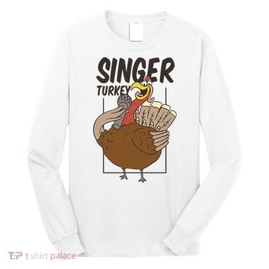 Singer Turkey Funny Thanksgiving Long Sleeve Shirt