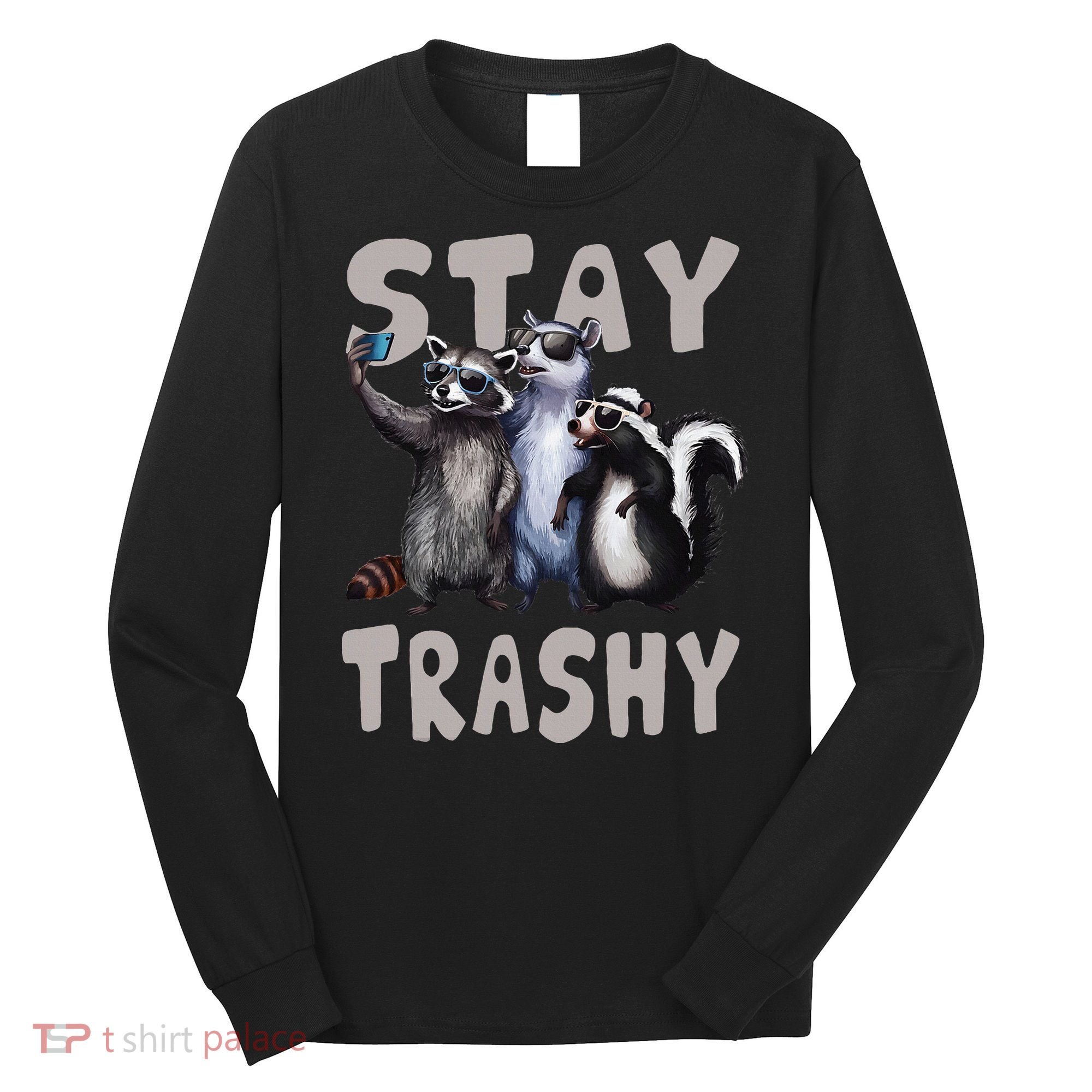 Stay Trashy Funny Raccoon Opossum Skunk Long Sleeve Shirt