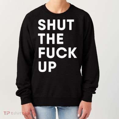Shut The Fuck Up Women's Sweatshirt