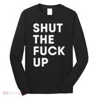 Shut The Fuck Up Long Sleeve Shirt thumb 0