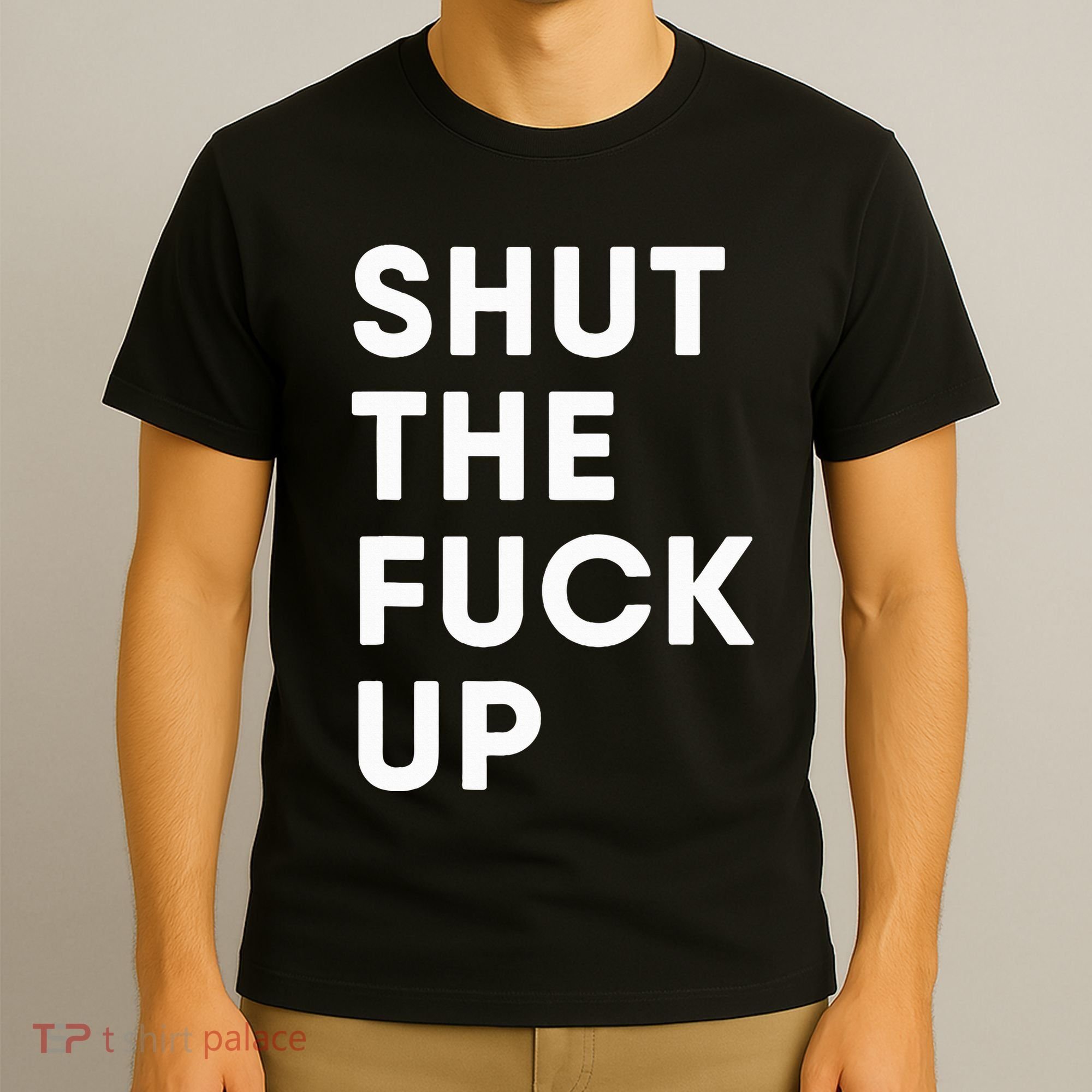 Shut The Fuck Up T-Shirt