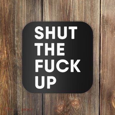 Shut The Fuck Up Coaster