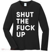 Shut The Fuck Up Women's Long Sleeve Shirt thumb 0