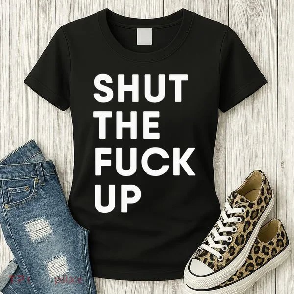 Shut The Fuck Up Women's T-Shirt