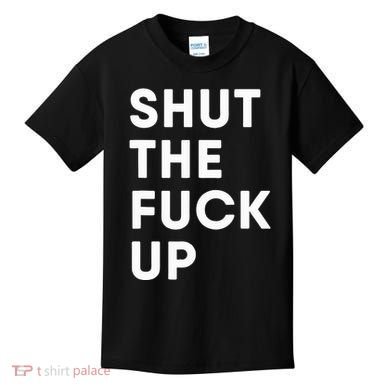 Shut The Fuck Up Kids T-Shirt