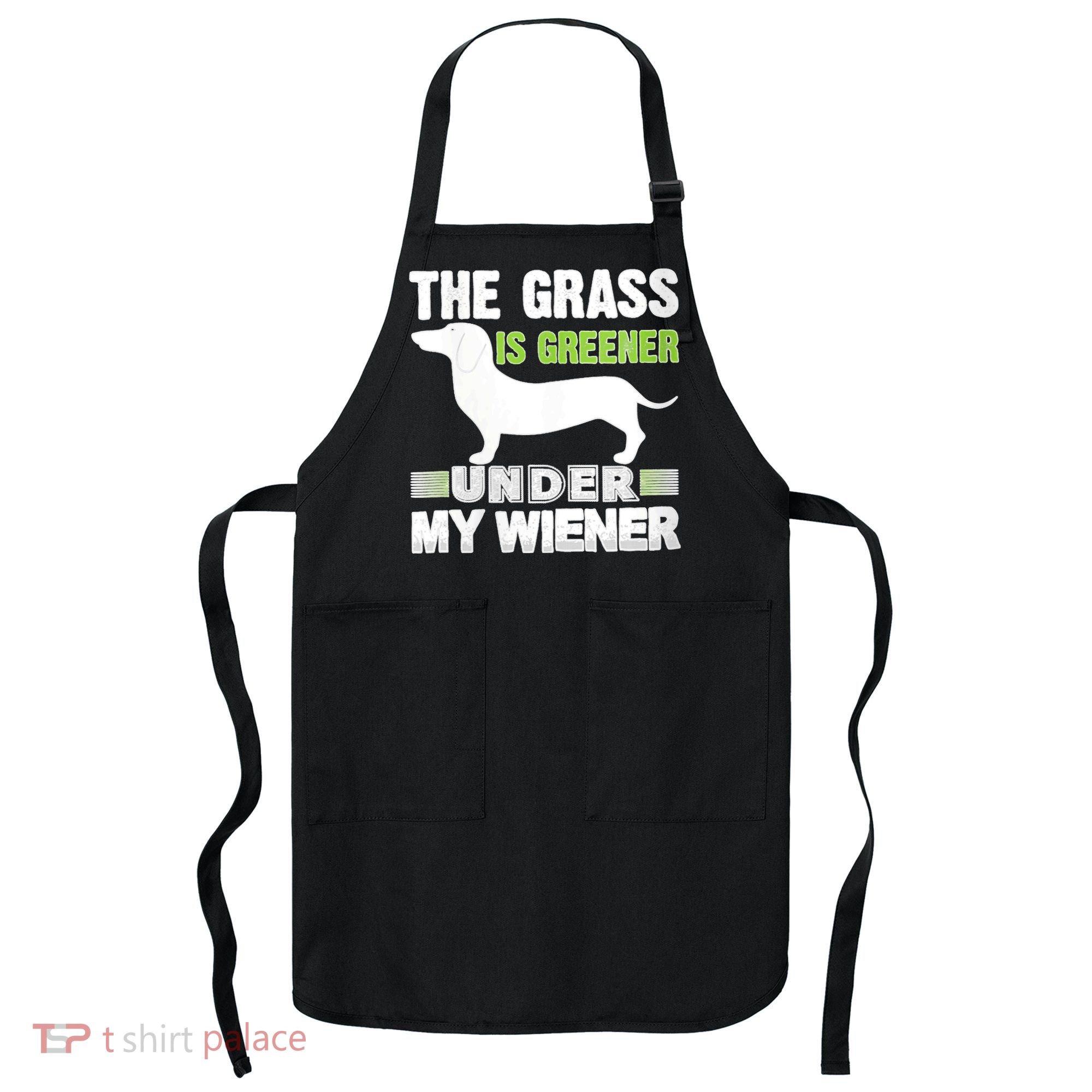 S The Grass Is Greener Under My Wiener Funny Weiner Dog Quote Apron