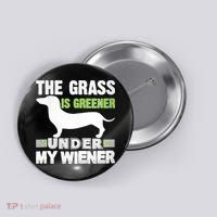 S The Grass Is Greener Under My Wiener Funny Weiner Dog Quote Button thumb 0