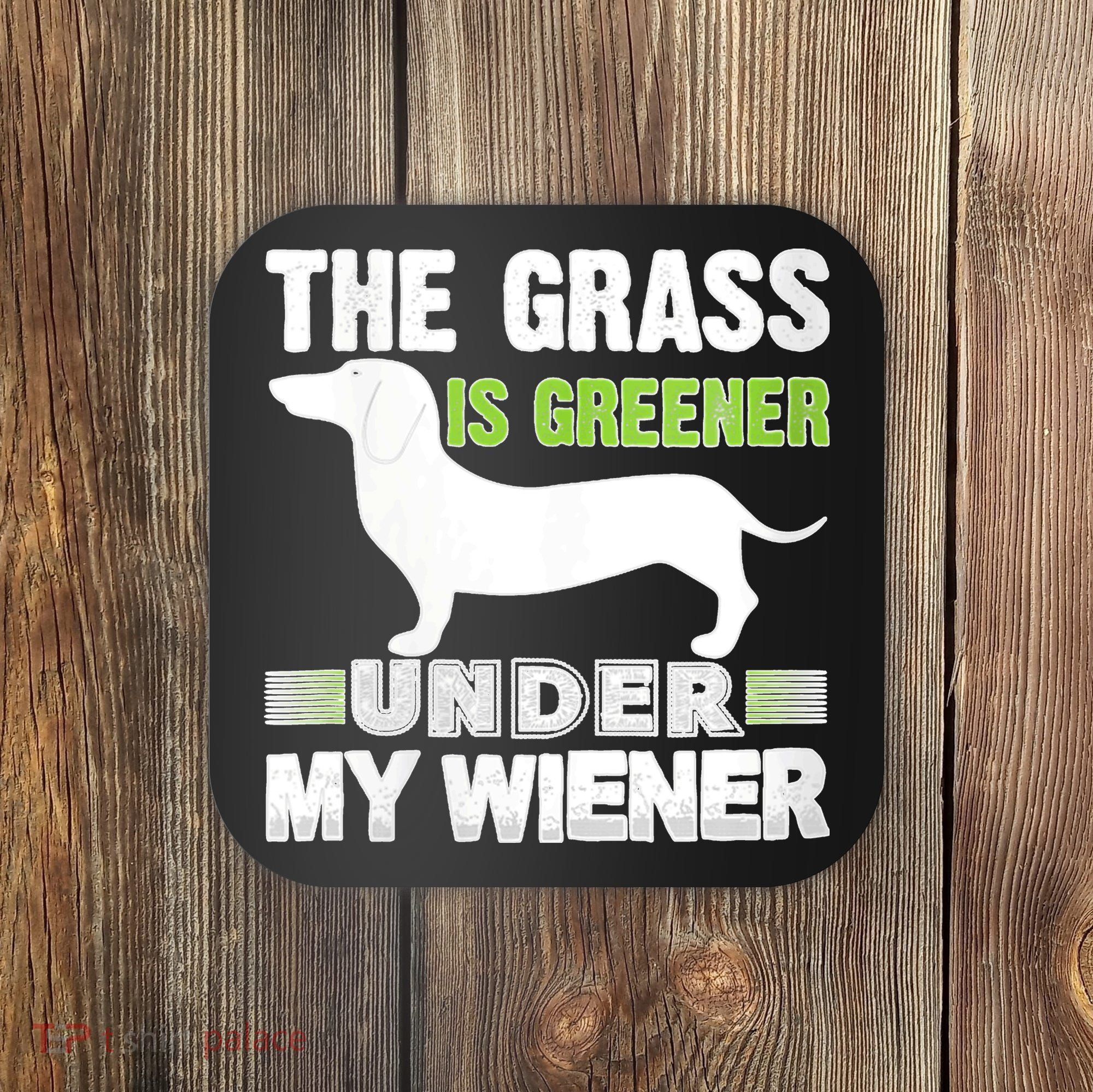 S The Grass Is Greener Under My Wiener Funny Weiner Dog Quote Coaster