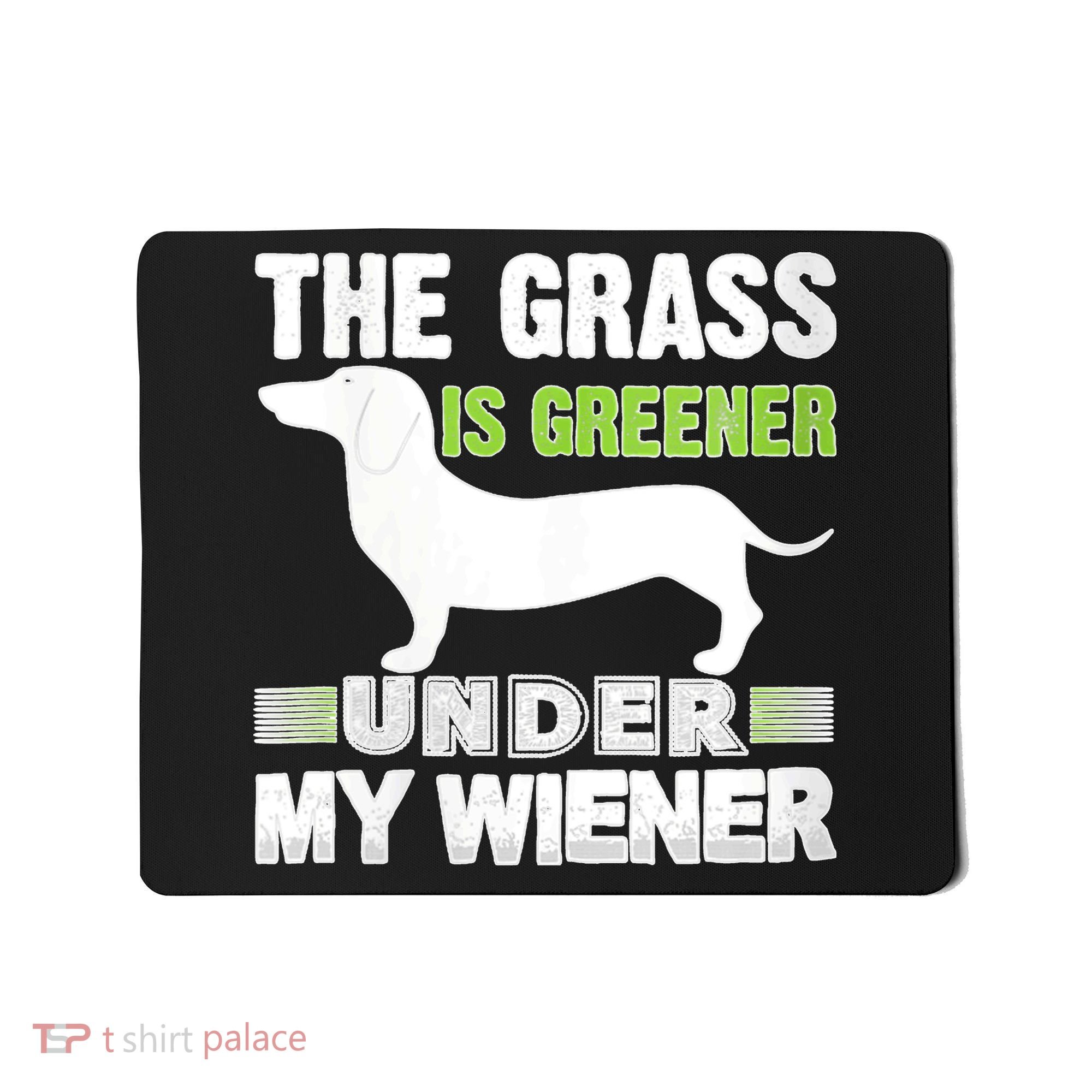 S The Grass Is Greener Under My Wiener Funny Weiner Dog Quote Mousepad