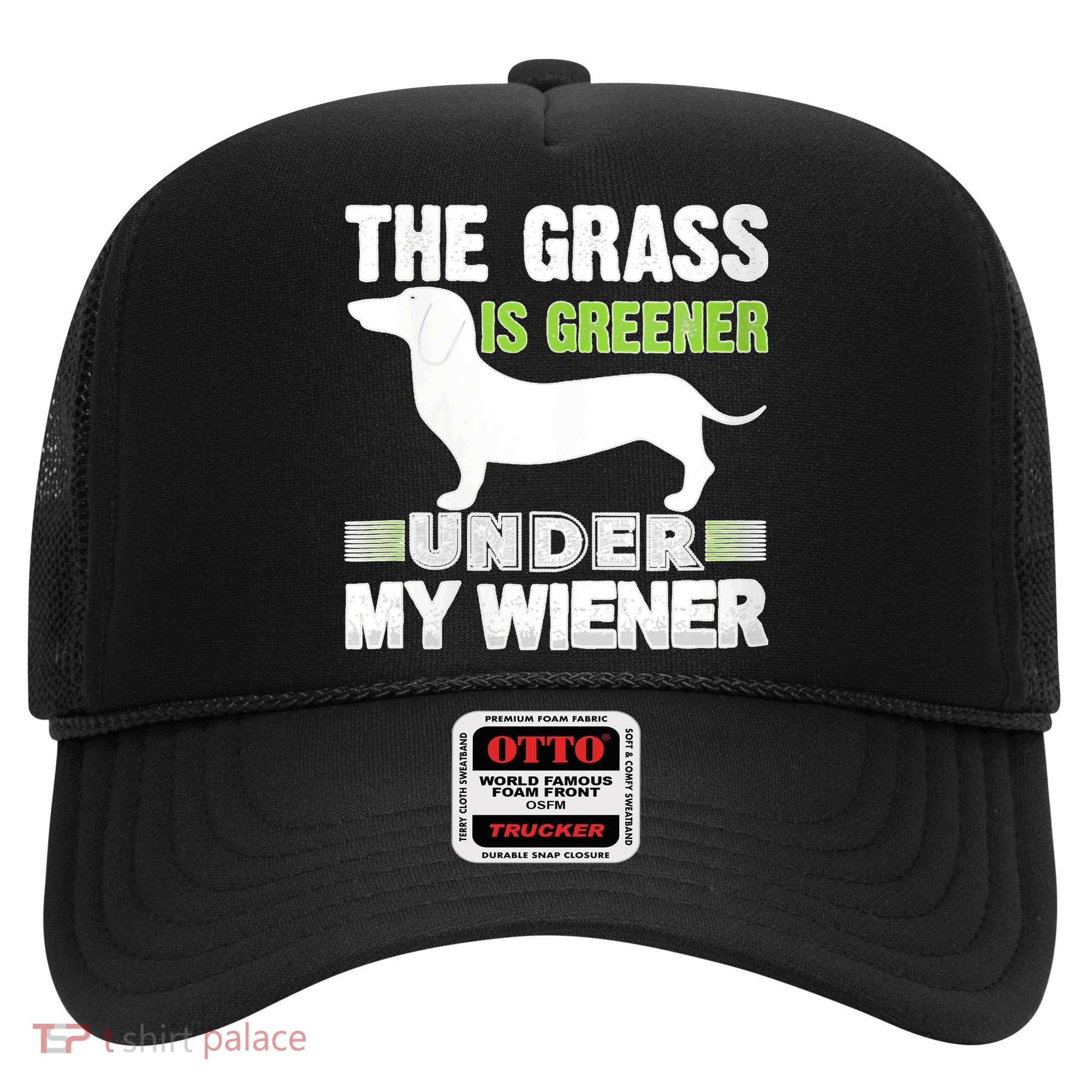 S The Grass Is Greener Under My Wiener Funny Weiner Dog Quote Hat
