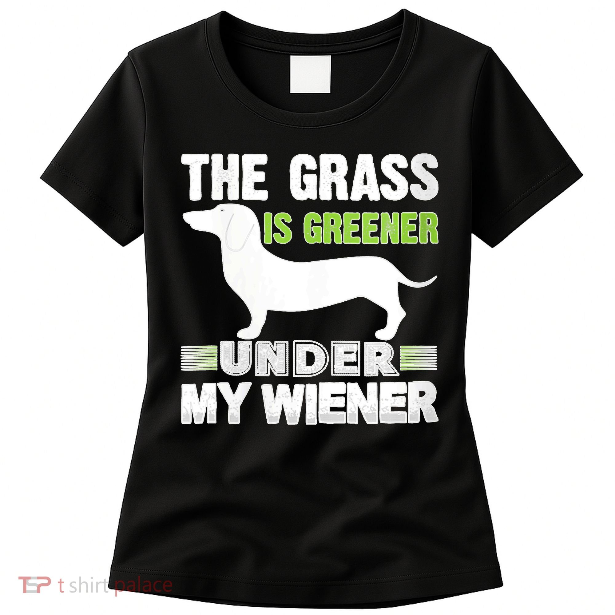 S The Grass Is Greener Under My Wiener Funny Weiner Dog Quote Women's T-Shirt