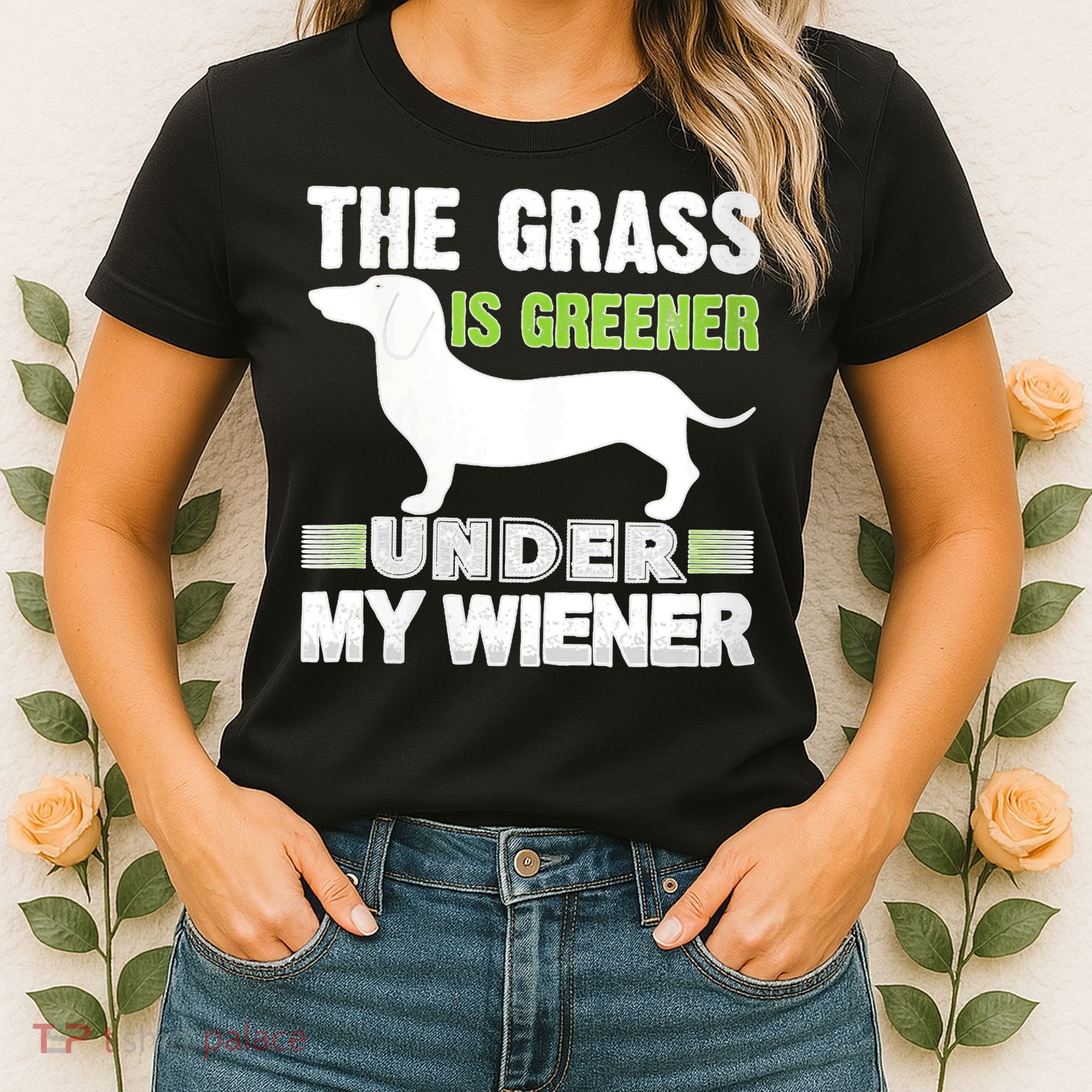 S The Grass Is Greener Under My Wiener Funny Weiner Dog Quote Women's T-Shirt