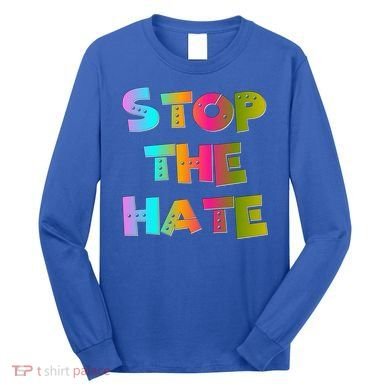 Stop The Hate Great Gift Long Sleeve Shirt