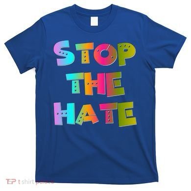 Stop The Hate Great Gift T-Shirt