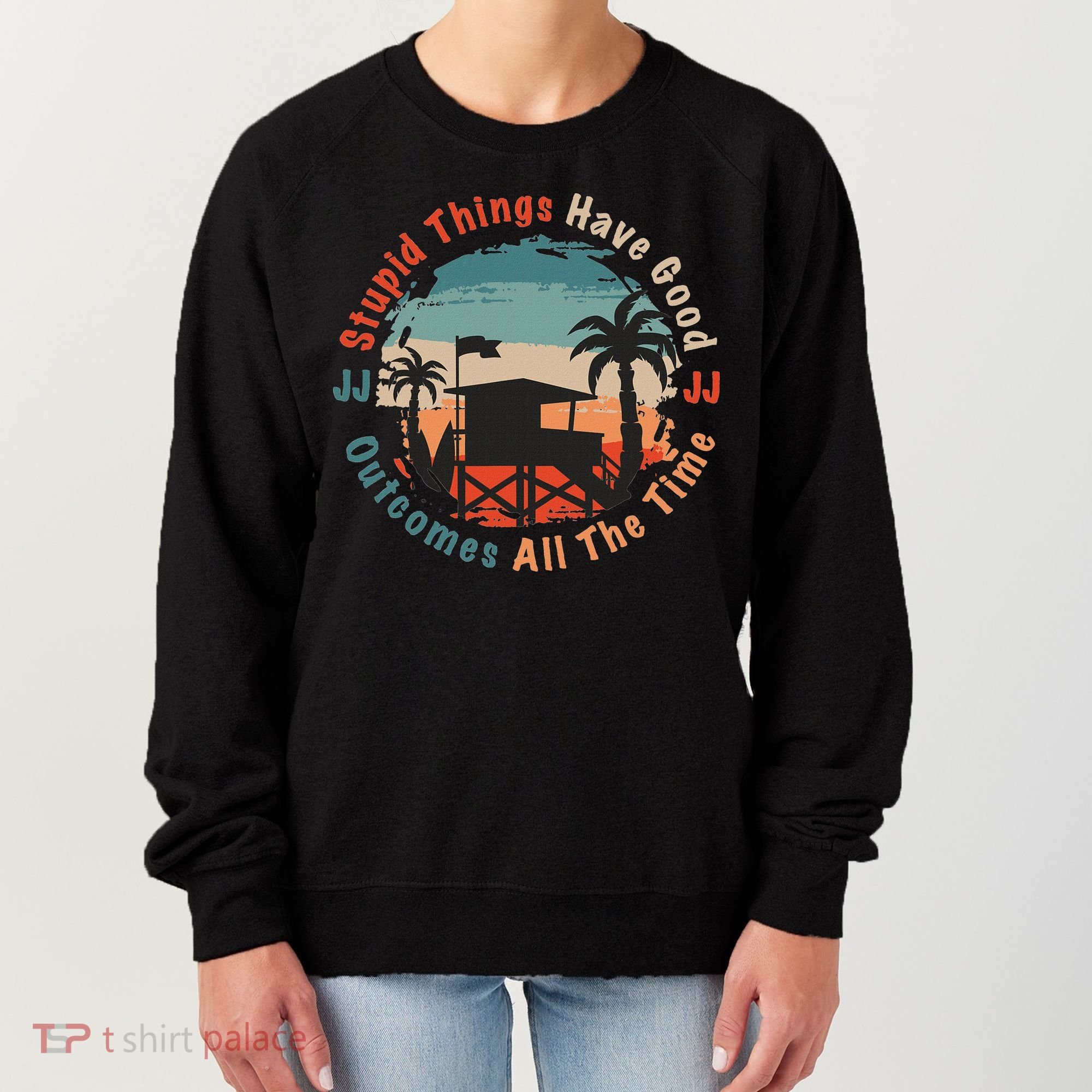 Stupid Things Have Good Outcomes Jj Quote Women's Sweatshirt