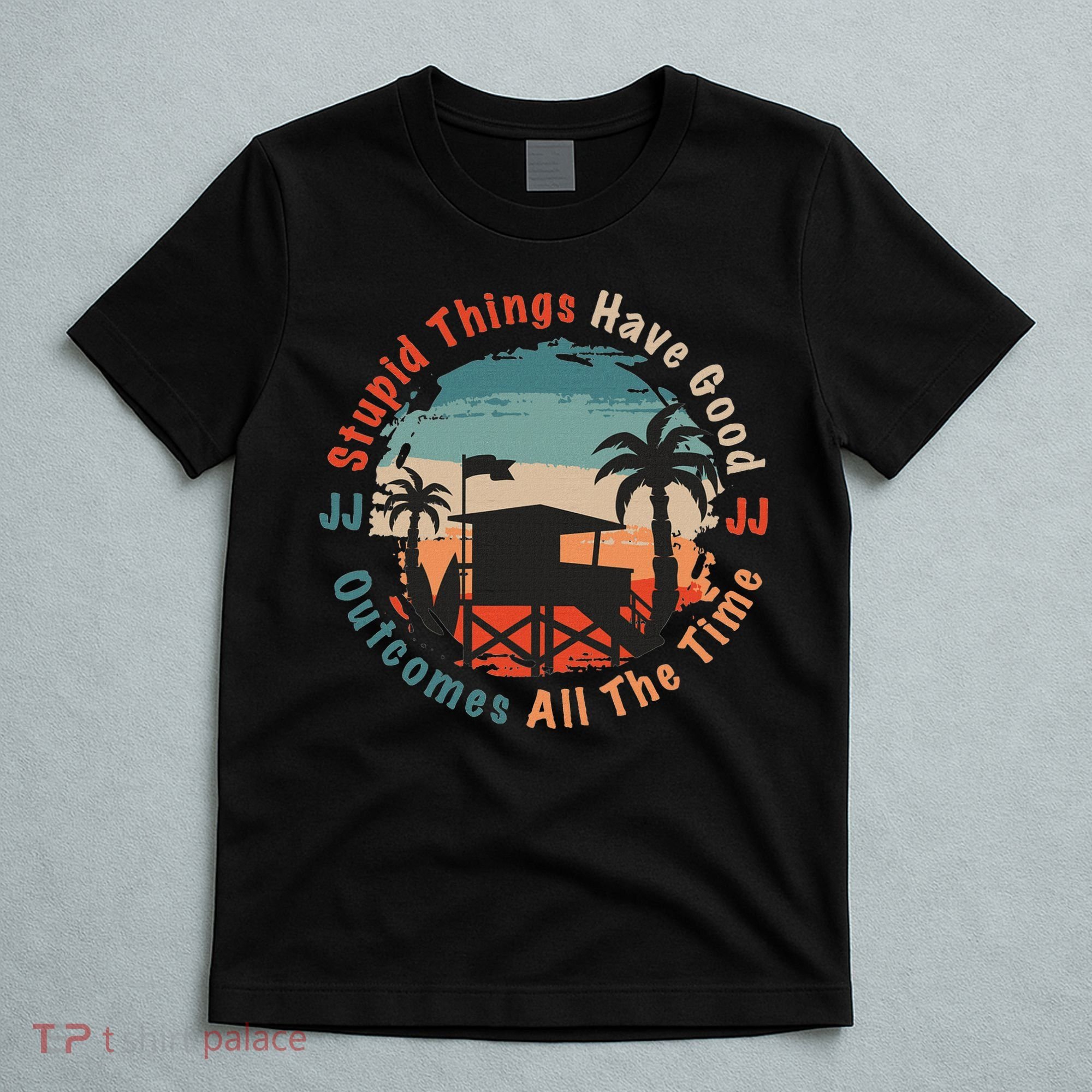Stupid Things Have Good Outcomes Jj Quote T-Shirt