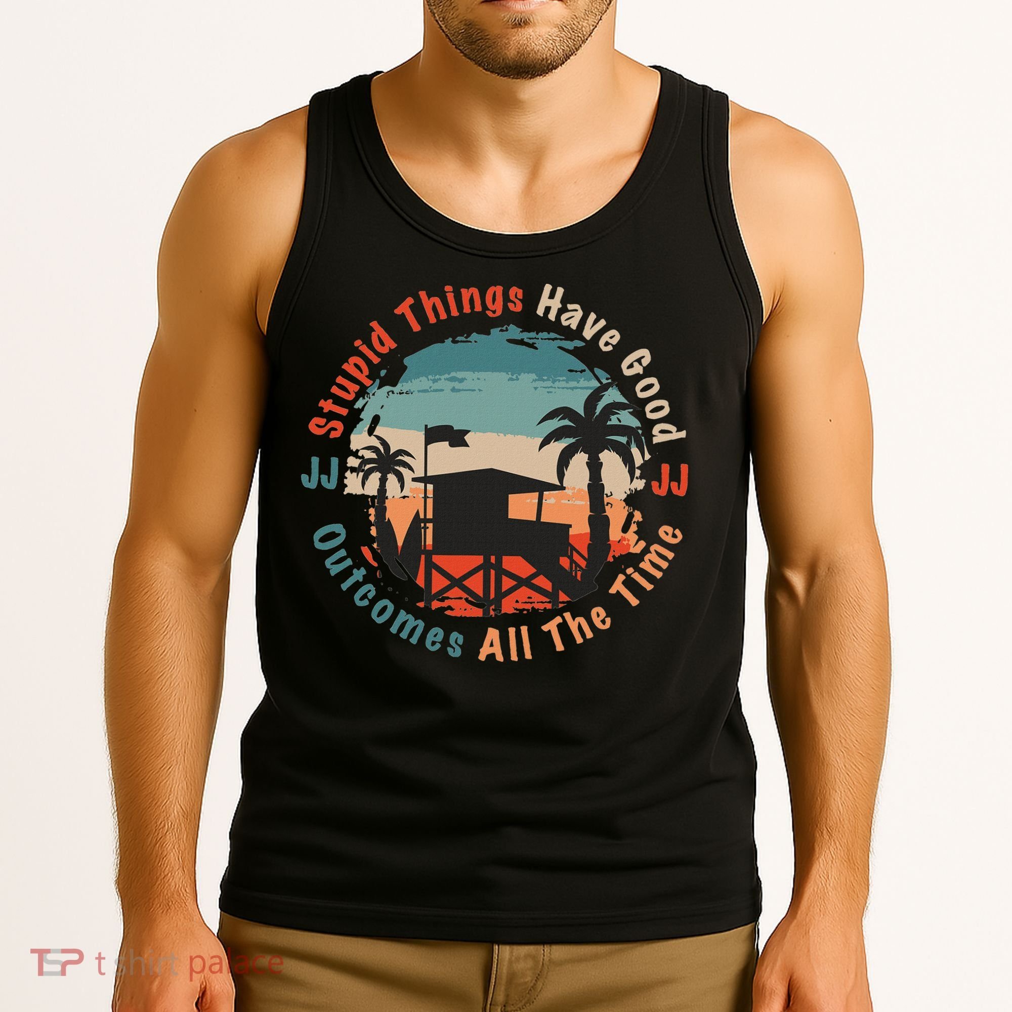 Stupid Things Have Good Outcomes Jj Quote Tank Top
