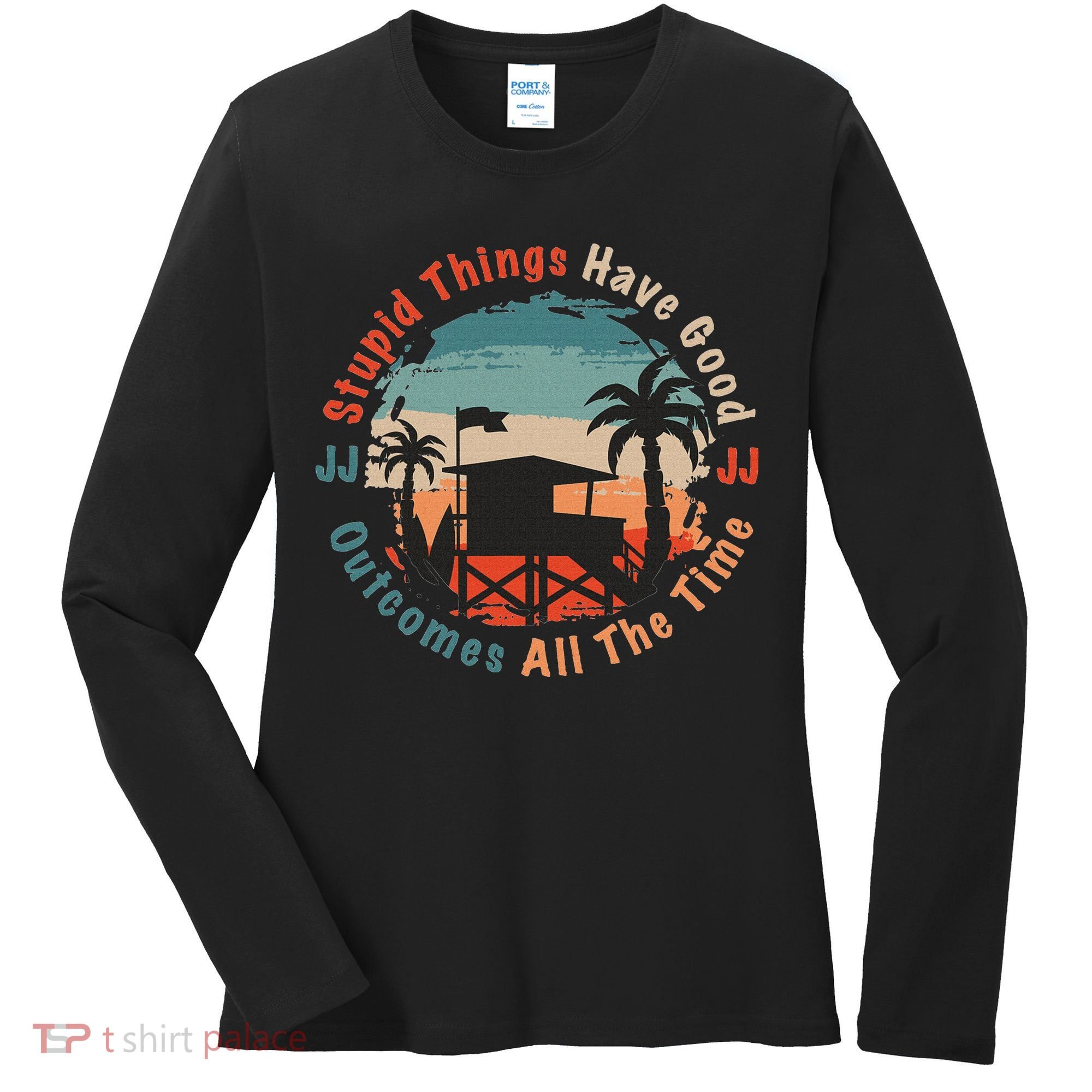 Stupid Things Have Good Outcomes Jj Quote Women's Long Sleeve Shirt