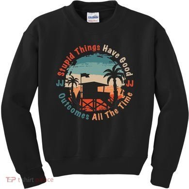Stupid Things Have Good Outcomes Jj Quote Kids Sweatshirt
